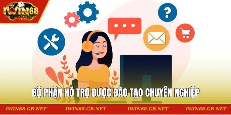 Bộ phận hỗ trợ được đào tạo chuyên nghiệp