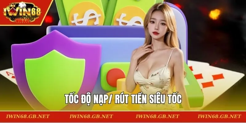 Tốc độ nạp/ rút tiền siêu tốc