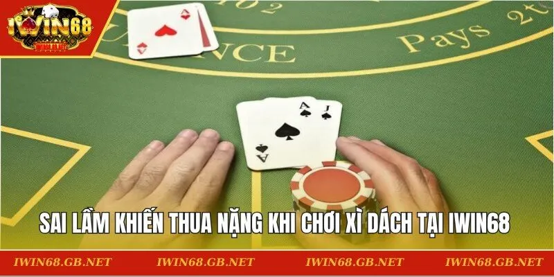 Sai lầm khiến thua nặng khi chơi xì dách tại IWIN68 